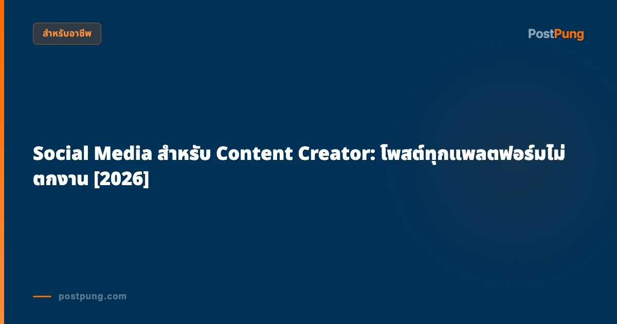 Social Media สำหรับ Content Creator: โพสต์ทุกแพลตฟอร์มไม่ตกงาน [2026]